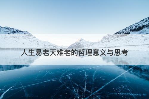 人生易老天难老的哲理意义与思考