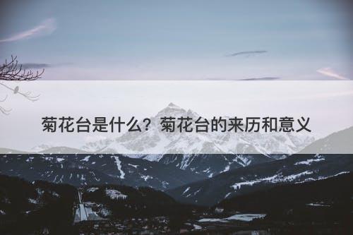 菊花台是什么？菊花台的来历和意义