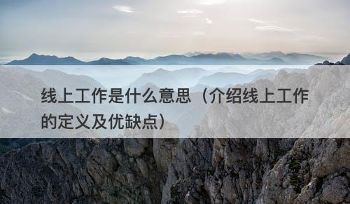 线上工作是什么意思（介绍线上工作的定义及优缺点）