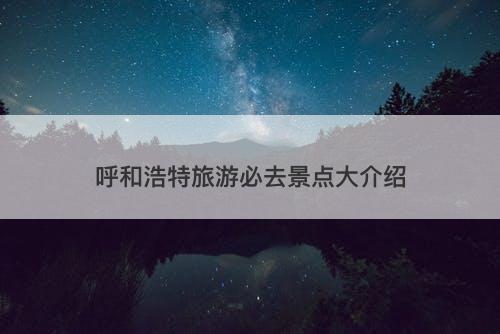 呼和浩特旅游必去景点大介绍