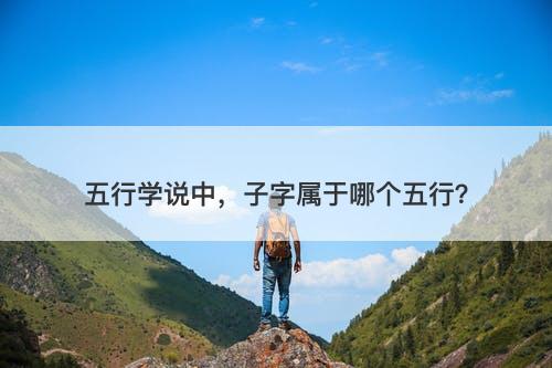 五行学说中,子字属于哪个五行?