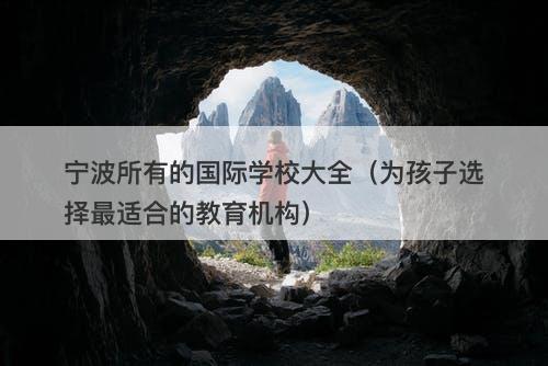 宁波所有的国际学校大全(为孩子选择最适合的教育机构)