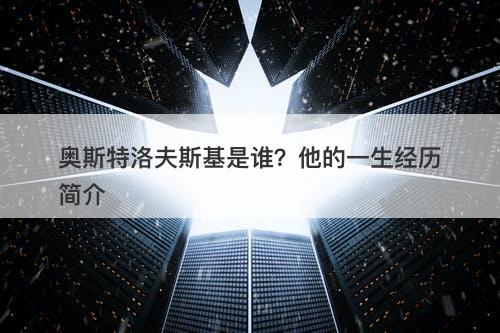 奥斯特洛夫斯基是谁?他的一生经历简介