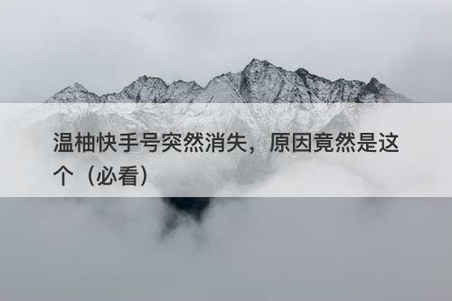 温柚快手号突然消失，原因竟然是这个（必看）