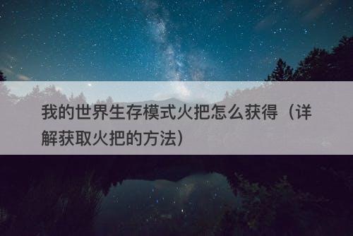 我的世界生存模式火把怎么获得(详解获取火把的方法)