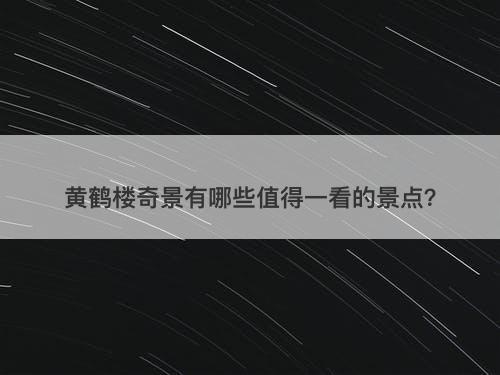 黄鹤楼奇景有哪些值得一看的景点？