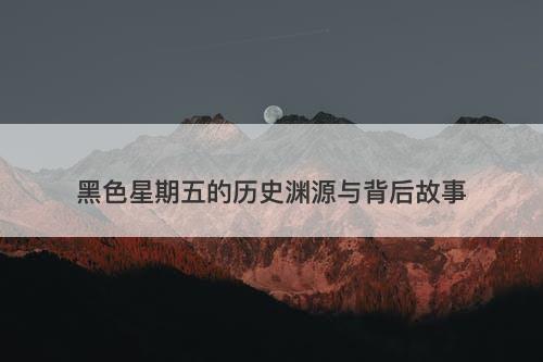 黑色星期五的历史渊源与背后故事