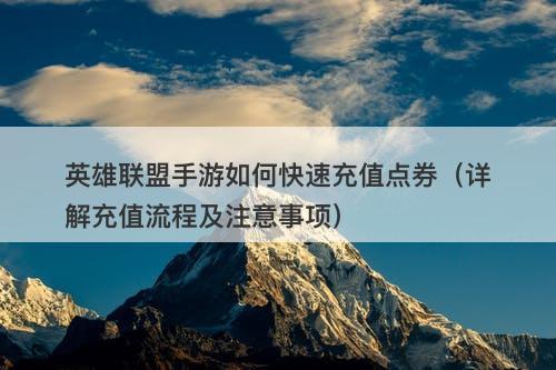 英雄联盟手游如何快速充值点券（详解充值流程及注意事项）