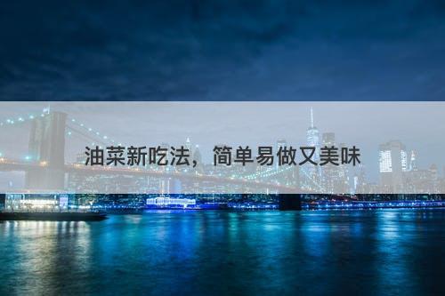 油菜新吃法，简单易做又美味