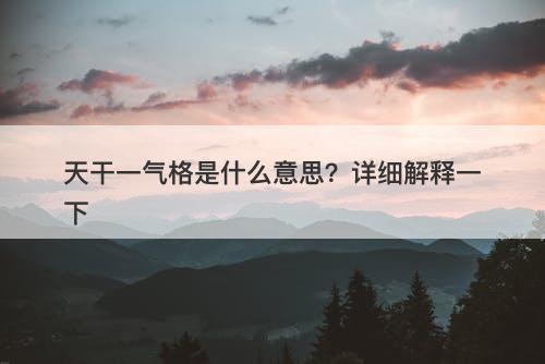 天干一气格是什么意思?详细解释一下