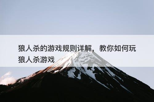 狼人杀的游戏规则详解,教你如何玩狼人杀游戏