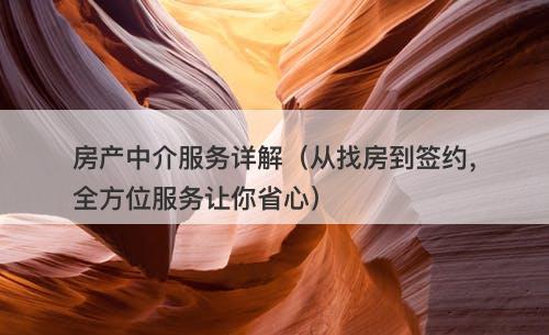 房产中介服务详解（从找房到签约，全方位服务让你省心）-图1