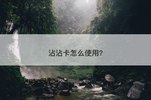 沾沾卡怎么使用？