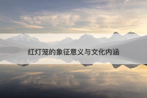 红灯笼的象征意义与文化内涵