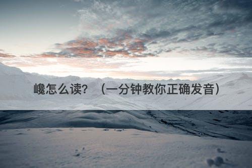 巉怎么读？（一分钟教你正确发音）