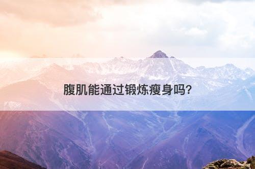 腹肌能通过锻炼瘦身吗？