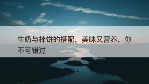 牛奶与柿饼的搭配，美味又营养，你不可错过