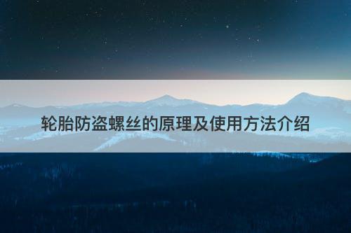 轮胎防盗螺丝的原理及使用方法介绍