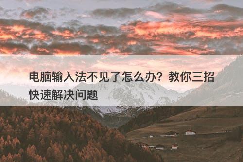 电脑输入法不见了怎么办？教你三招快速解决问题