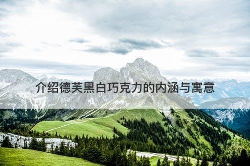 介绍德芙黑白巧克力的内涵与寓意