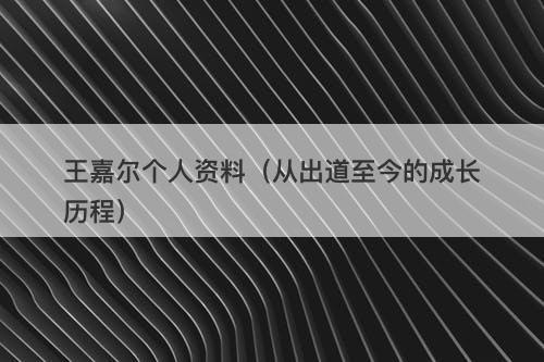 王嘉尔个人资料(从出道至今的成长历程)
