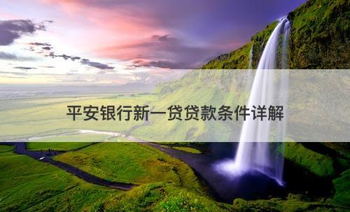平安银行新一贷贷款条件详解