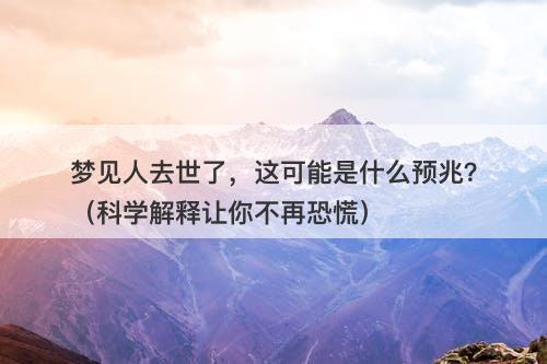 梦见人去世了，这可能是什么预兆？（科学解释让你不再恐慌）