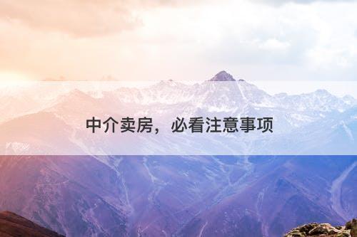 中介卖房，必看注意事项