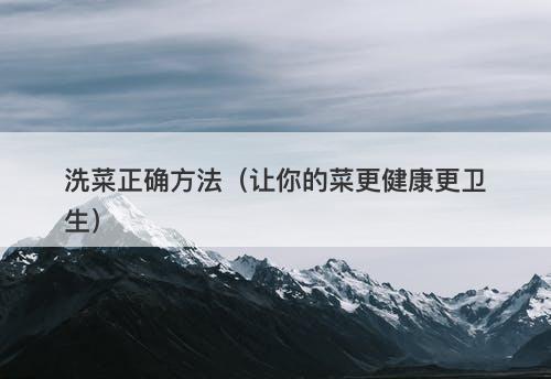 洗菜正确方法（让你的菜更健康更卫生）