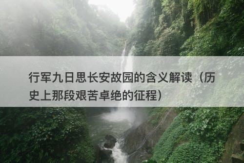 行军九日思长安故园的含义解读(历史上那段艰苦卓绝的征程)
