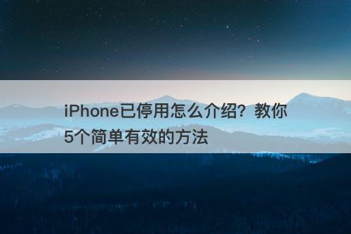 iPhone已停用怎么介绍？教你5个简单有效的方法