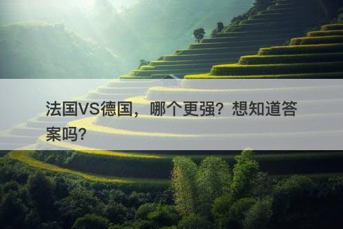 法国VS德国，哪个更强？想知道答案吗？