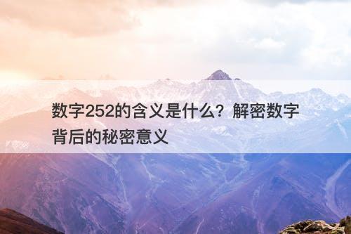 数字252的含义是什么?解密数字背后的秘密意义