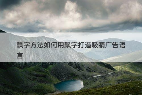 飘字方法如何用飘字打造吸睛广告语言