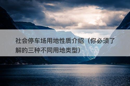 社会停车场用地性质介绍（你必须了解的三种不同用地类型）-图1