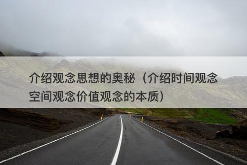 介绍观念思想的奥秘(介绍时间观念空间观念价值观念的本质)