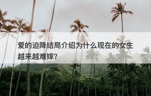 爱的迫降结局介绍为什么现在的女生越来越难嫁？