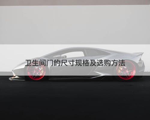 卫生间门的尺寸规格及选购方法