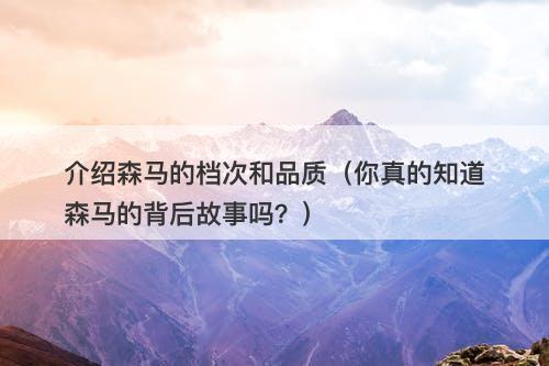 介绍森马的档次和品质（你真的知道森马的背后故事吗？）