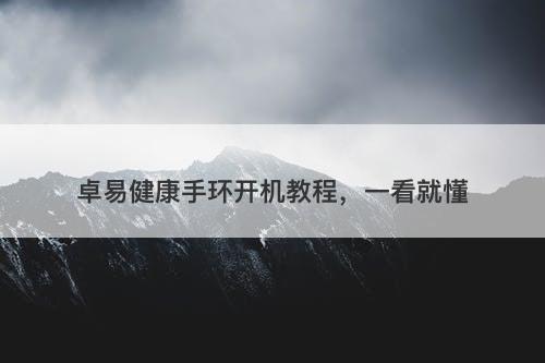 卓易健康手环开机教程,一看就懂