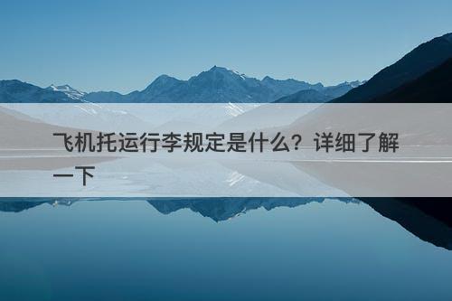飞机托运行李规定是什么？详细了解一下-图1
