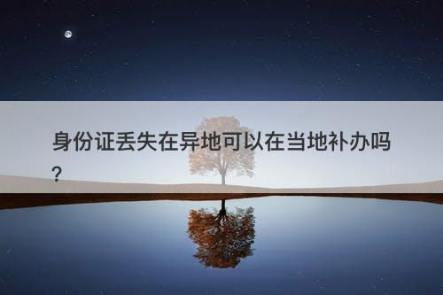 身份证丢失在异地可以在当地补办吗?