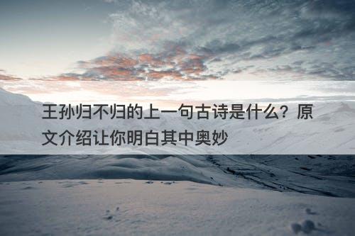 王孙归不归的上一句古诗是什么？原文介绍让你明白其中奥妙-图1