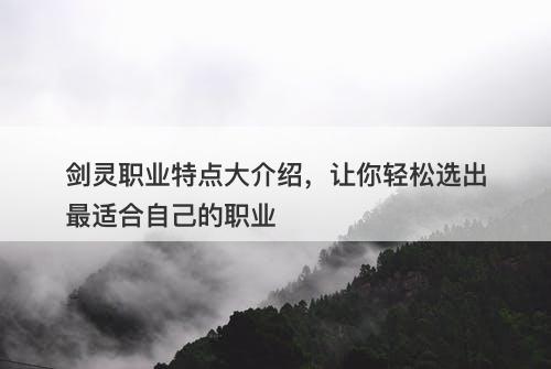 剑灵职业特点大介绍，让你轻松选出最适合自己的职业-图1