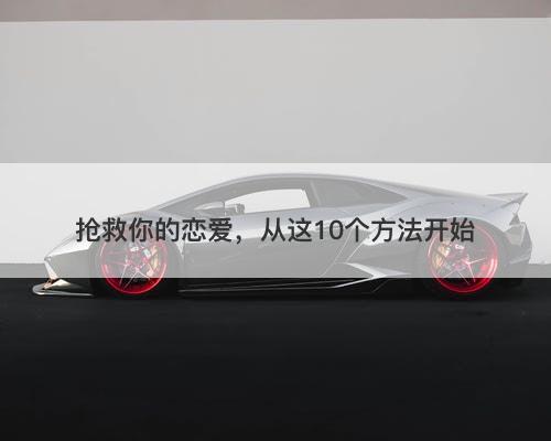 抢救你的恋爱，从这10个方法开始-图1