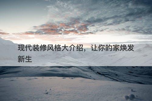 现代装修风格大介绍，让你的家焕发新生-图1