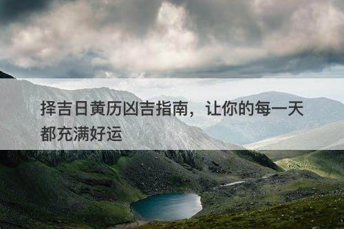 择吉日黄历凶吉指南，让你的每一天都充满好运-图1