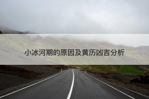 小冰河期的原因及黄历凶吉分析