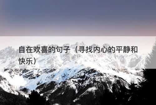 自在欢喜的句子（寻找内心的平静和快乐）
