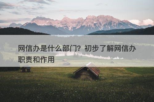 网信办是什么部门？初步了解网信办职责和作用